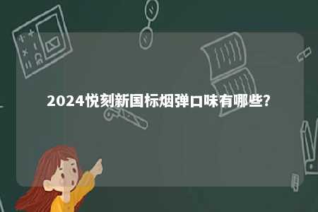 2024悦刻新国标烟弹口味有哪些？ 